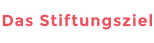 Das Stiftungsziel